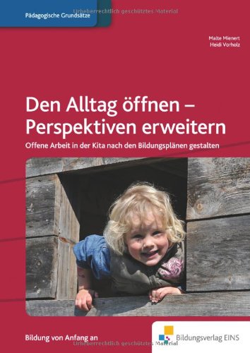 Den Alltag öffnen - Perspektiven erweitern: Offene Arbeit in der Kita nach den Bildungsplänen gestalten Handbuch